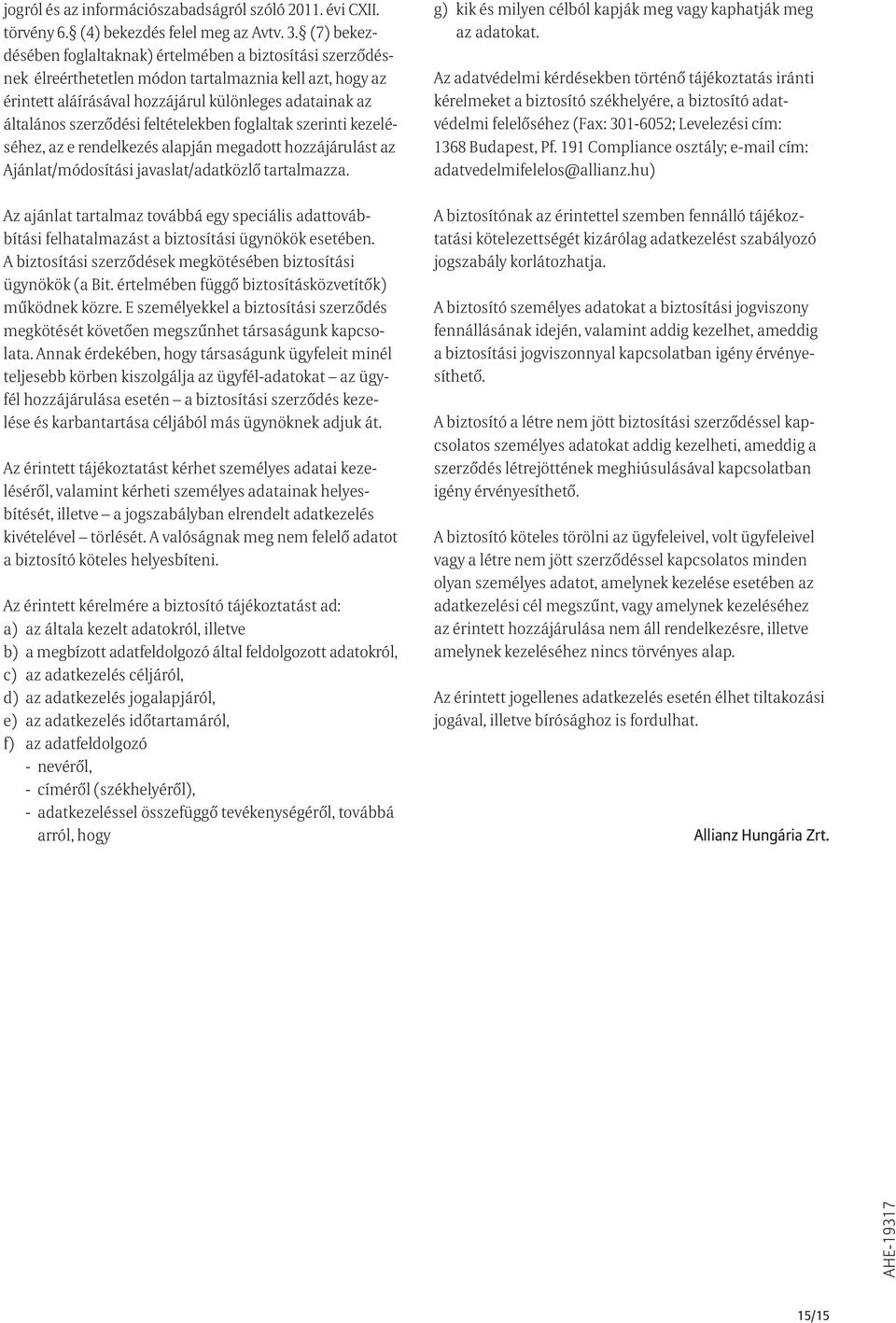 feltételekben foglaltak szerinti kezeléséhez, az e rendelkezés alapján megadott hozzájárulást az Ajánlat/módosítási javaslat/adatközlő tartalmazza.