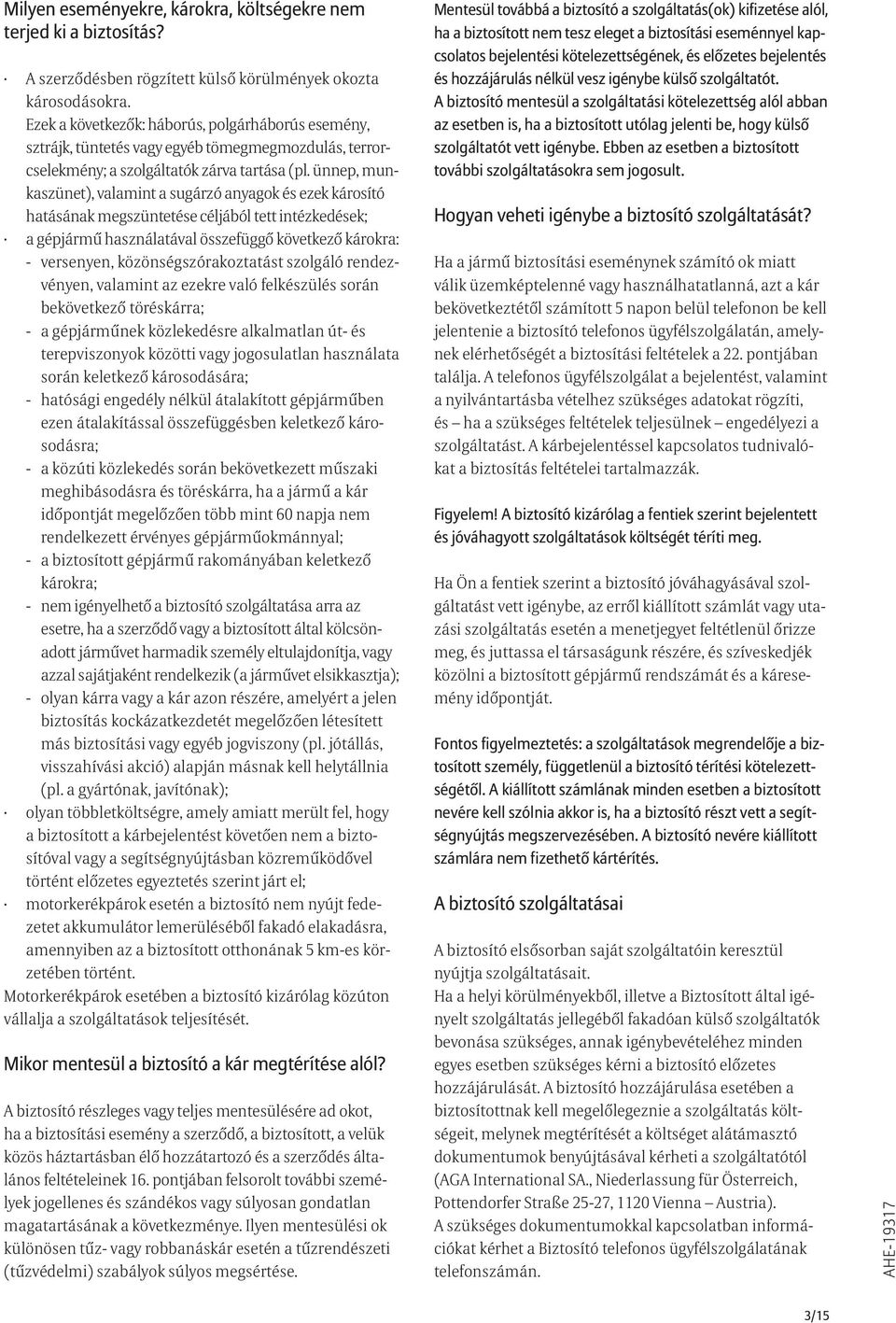 ünnep, munkaszünet), valamint a sugárzó anyagok és ezek károsító hatásának megszüntetése céljából tett intézkedések; a gépjármű használatával összefüggő következő károkra: - versenyen,