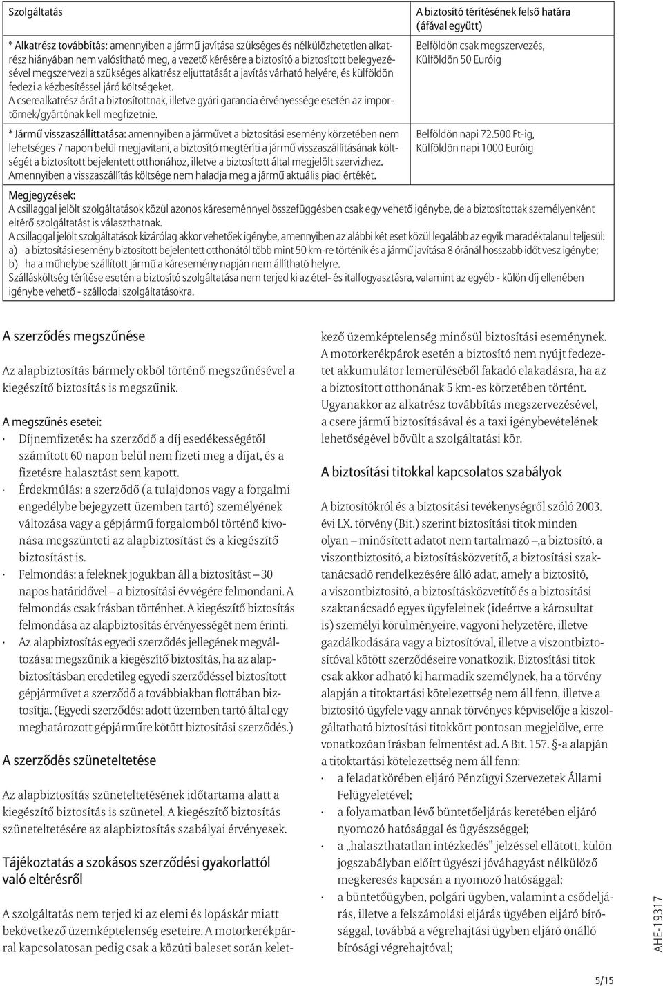 A cserealkatrész árát a biztosítottnak, illetve gyári garancia érvényessége esetén az importőrnek/gyártónak kell megfizetnie.