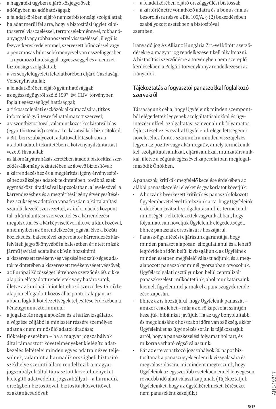 nyomozó hatósággal, ügyészséggel és a nemzetbiztonsági szolgálattal; a versenyfelügyeleti feladatkörében eljáró Gazdasági Versenyhivatallal; a feladatkörében eljáró gyámhatósággal; az egészségügyről