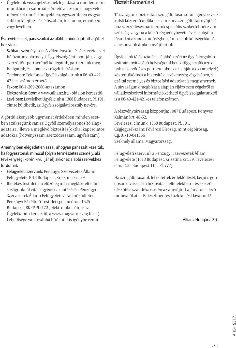 Észrevételeiket, panaszaikat az alábbi módon juttathatják el hozzánk: Szóban, személyesen: A véleményeket és észrevételeket hálózatunk bármelyik Ügyfélszolgálati pontján, vagy szerződött partnerénél