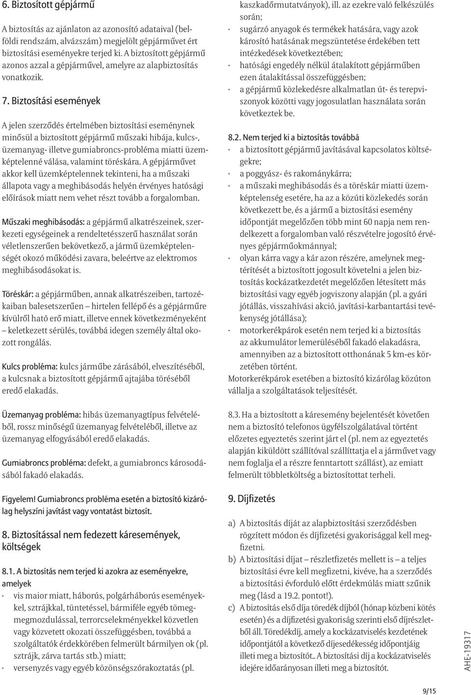 Biztosítási események A jelen szerződés értelmében biztosítási eseménynek minősül a biztosított gépjármű műszaki hibája, kulcs-, üzemanyag- illetve gumiabroncs-probléma miatti üzemképtelenné válása,