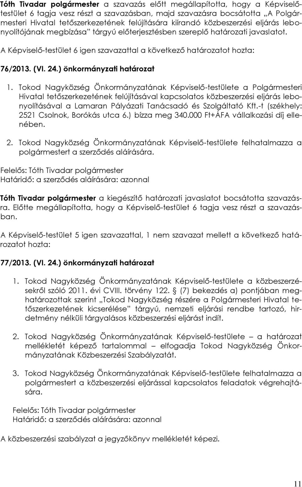 Tokod Nagyközség Önkormányzatának Képviselő-testülete a Polgármesteri Hivatal tetőszerkezetének felújításával kapcsolatos közbeszerzési eljárás lebonyolításával a Lamaran Pályázati Tanácsadó és