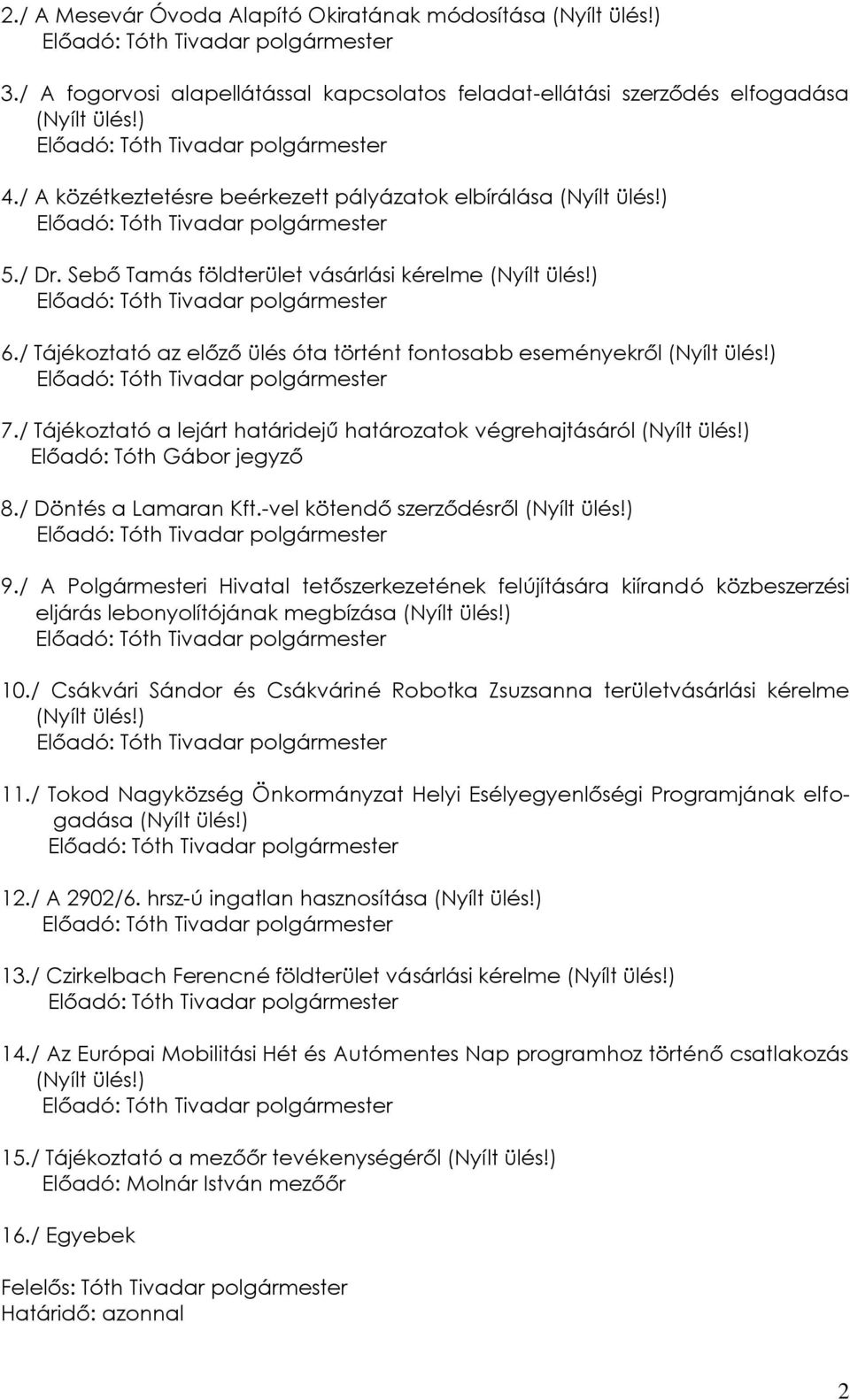 / Tájékoztató az előző ülés óta történt fontosabb eseményekről (Nyílt ülés!) 7./ Tájékoztató a lejárt határidejű határozatok végrehajtásáról (Nyílt ülés!) Előadó: Tóth Gábor jegyző 8.