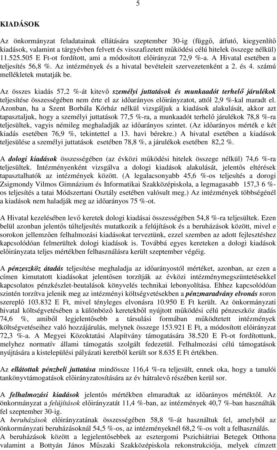 Az összes kiadás 57,2 %-át kitevı személyi juttatások és munkaadót terhelı járulékok teljesítése összességében nem érte el az idıarányos elıirányzatot, attól 2,9 %-kal maradt el.