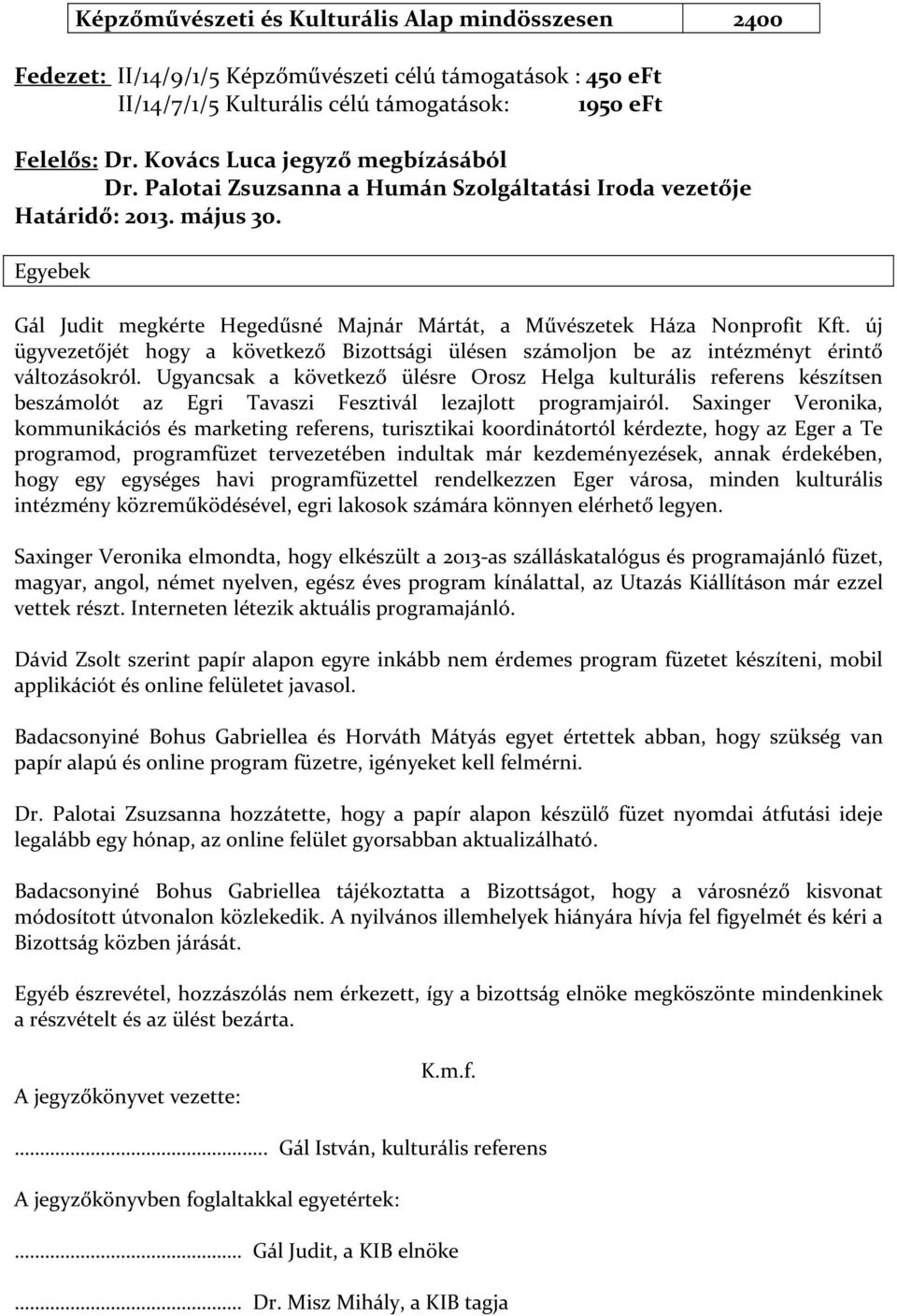 Egyebek Gál Judit megkérte Hegedűsné Majnár Mártát, a Művészetek Háza Nonprofit Kft. új ügyvezetőjét hogy a következő Bizottsági ülésen számoljon be az intézményt érintő változásokról.