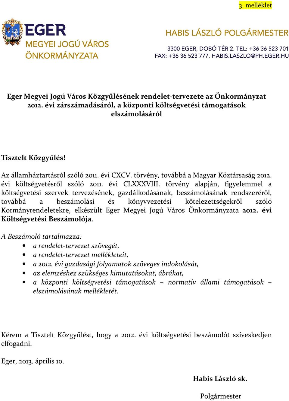 törvény alapján, figyelemmel a költségvetési szervek tervezésének, gazdálkodásának, beszámolásának rendszeréről, továbbá a beszámolási és könyvvezetési kötelezettségekről szóló Kormányrendeletekre,