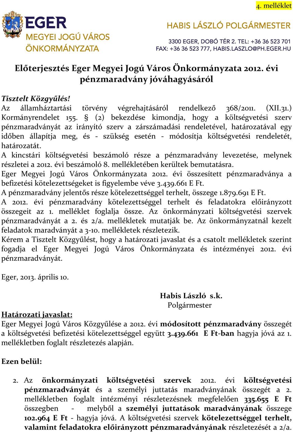 (2) bekezdése kimondja, hogy a költségvetési szerv pénzmaradványát az irányító szerv a zárszámadási rendeletével, határozatával egy időben állapítja meg, és - szükség esetén - módosítja költségvetési