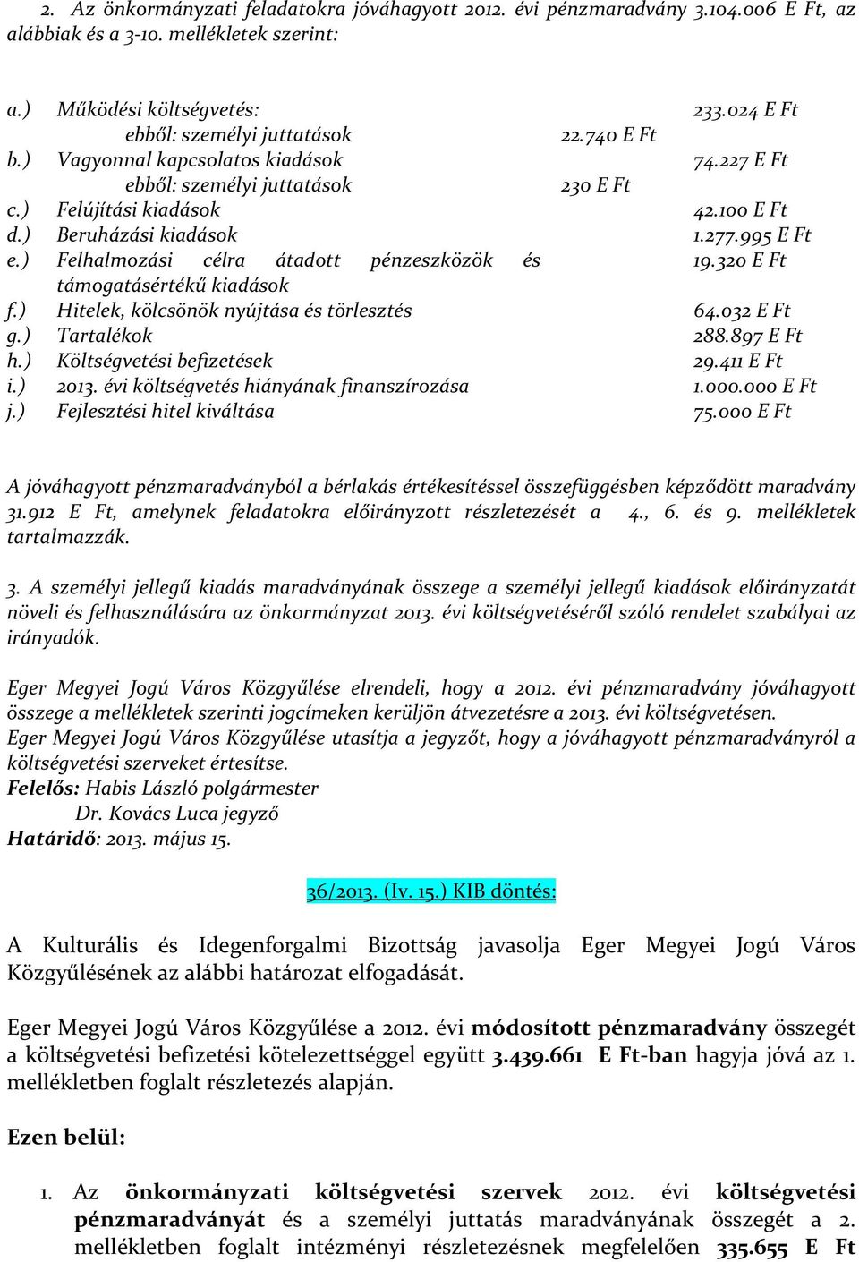 ) Hitelek, kölcsönök nyújtása és törlesztés g.) Tartalékok h.) Költségvetési befizetések i.) 2013. évi költségvetés hiányának finanszírozása j.) Fejlesztési hitel kiváltása 22.740 E Ft 230 E Ft 233.