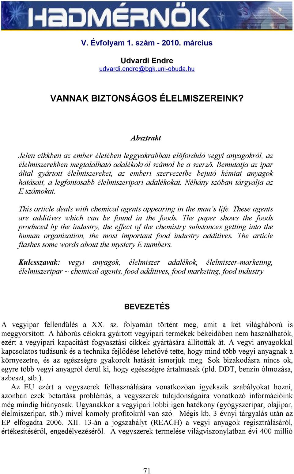 Bemutatja az ipar által gyártott élelmiszereket, az emberi szervezetbe bejutó kémiai anyagok hatásait, a legfontosabb élelmiszeripari adalékokat. Néhány szóban tárgyalja az E számokat.