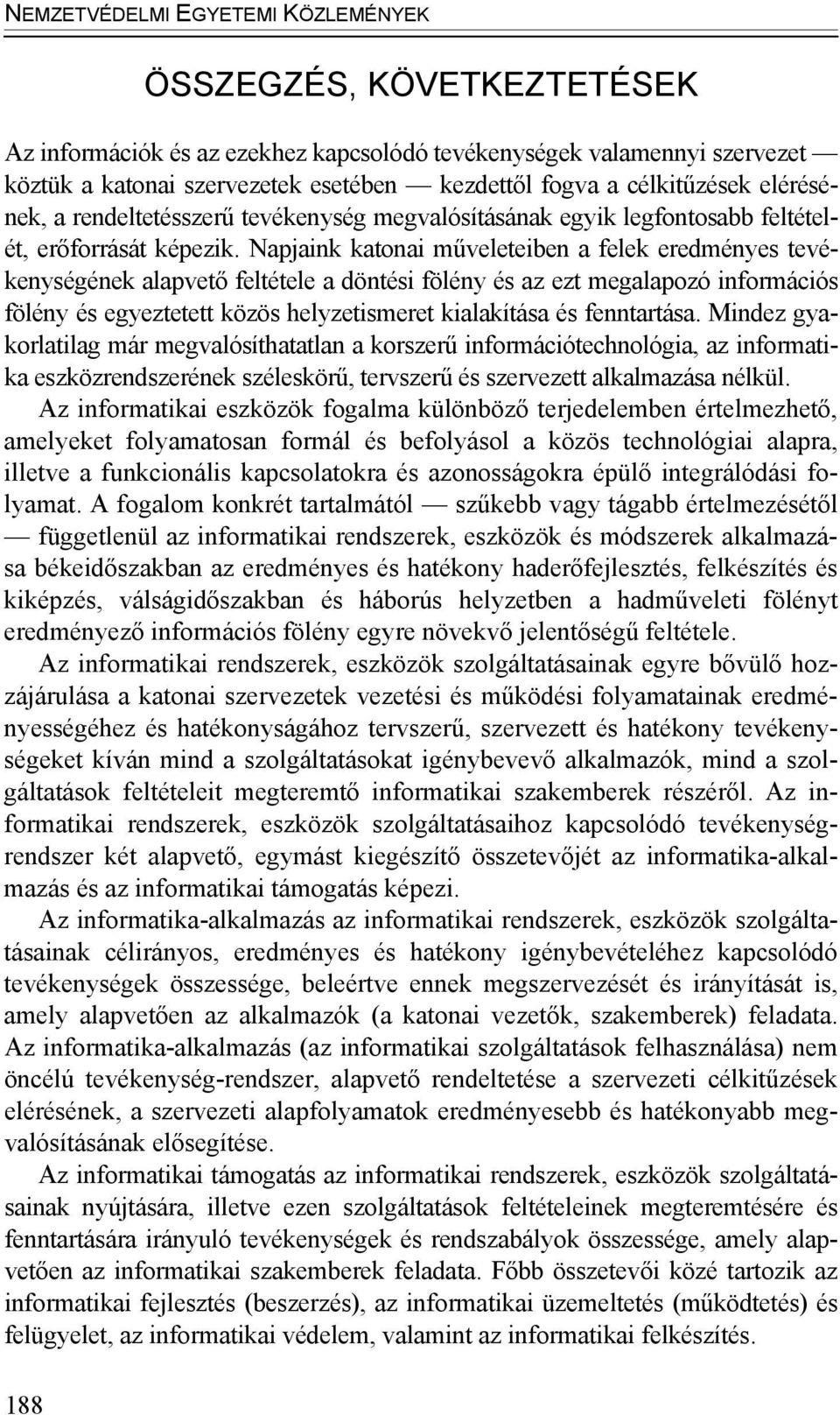 Napjaink katonai műveleteiben a felek eredményes tevékenységének alapvető feltétele a döntési fölény és az ezt megalapozó információs fölény és egyeztetett közös helyzetismeret kialakítása és