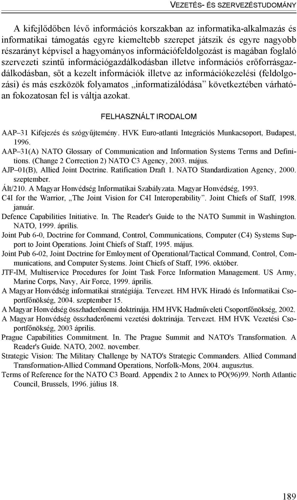 (feldolgozási) és más eszközök folyamatos informatizálódása következtében várhatóan fokozatosan fel is váltja azokat. FELHASZNÁLT IRODALOM AAP 31 Kifejezés és szógyűjtemény.