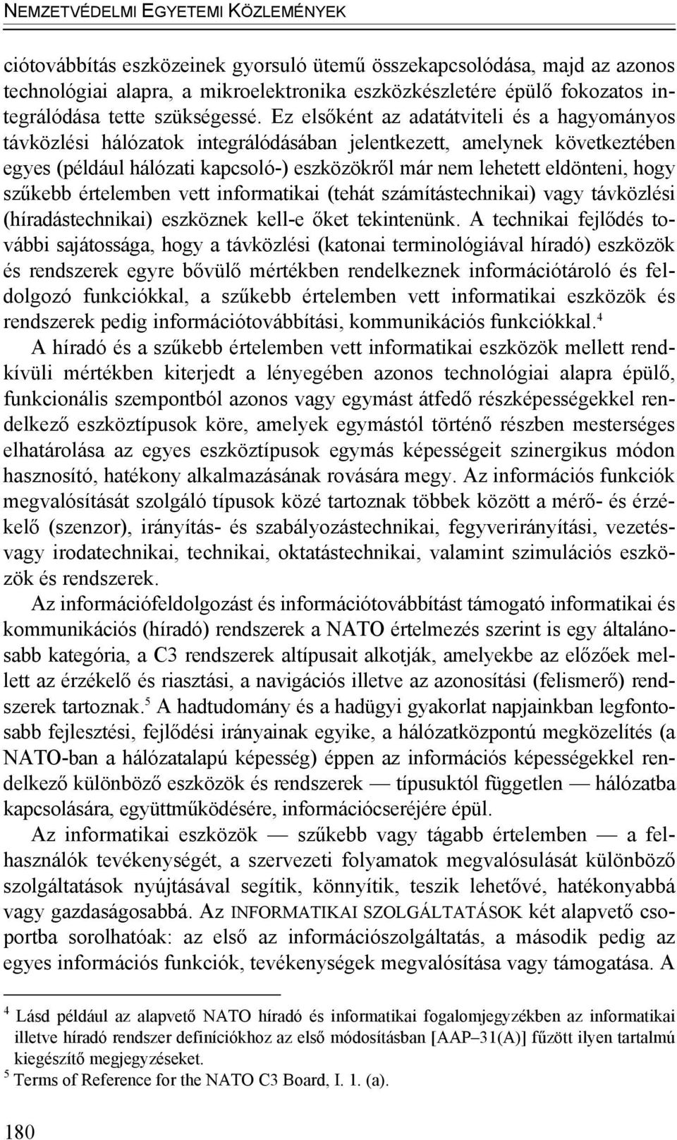 Ez elsőként az adatátviteli és a hagyományos távközlési hálózatok integrálódásában jelentkezett, amelynek következtében egyes (például hálózati kapcsoló-) eszközökről már nem lehetett eldönteni, hogy