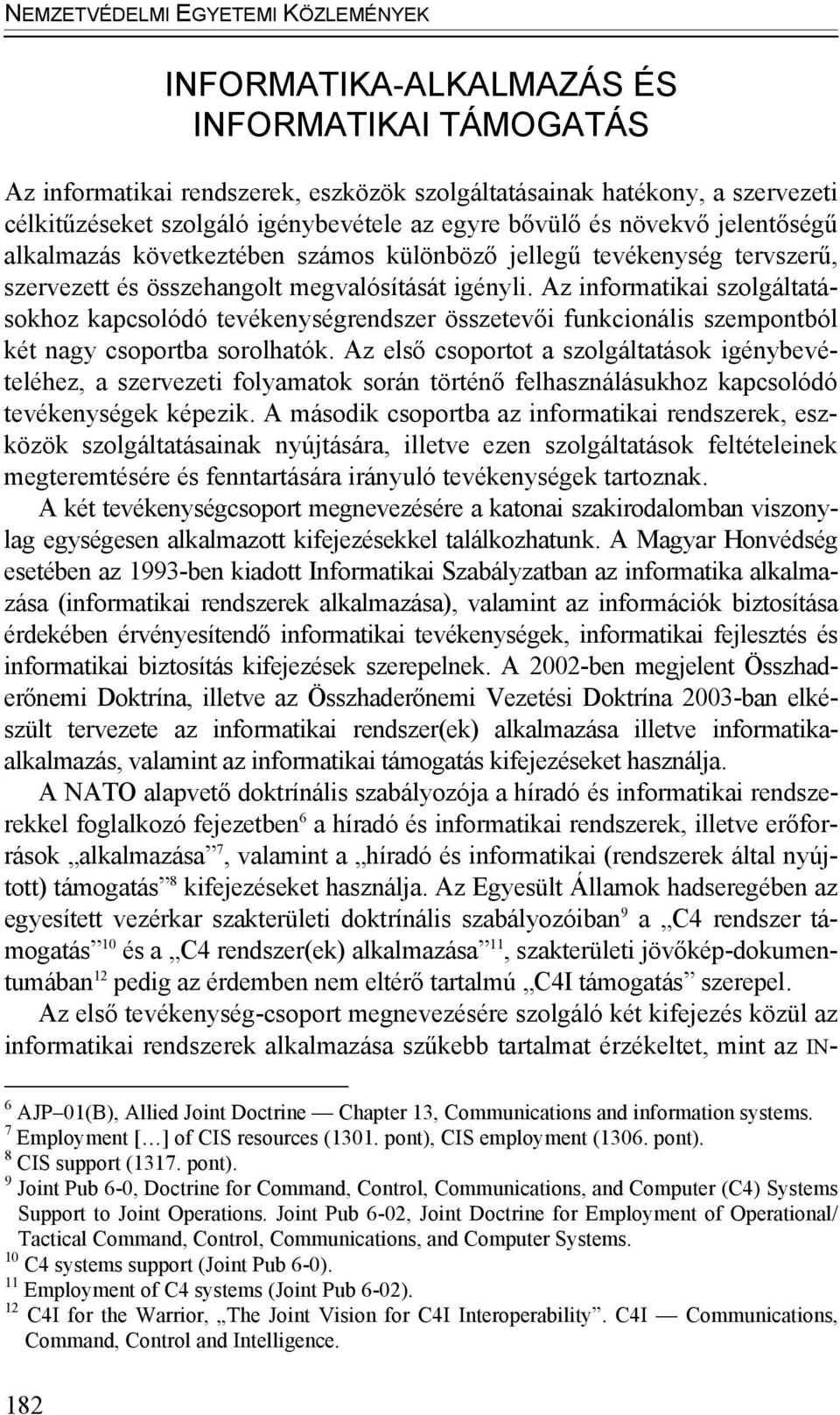 Az informatikai szolgáltatásokhoz kapcsolódó tevékenységrendszer összetevői funkcionális szempontból két nagy csoportba sorolhatók.