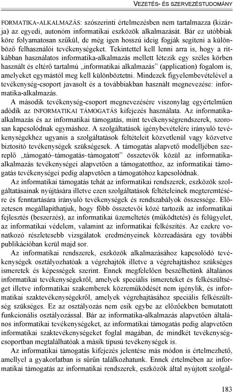 Tekintettel kell lenni arra is, hogy a ritkábban használatos informatika-alkalmazás mellett létezik egy széles körben használt és eltérő tartalmú informatikai alkalmazás (application) fogalom is,