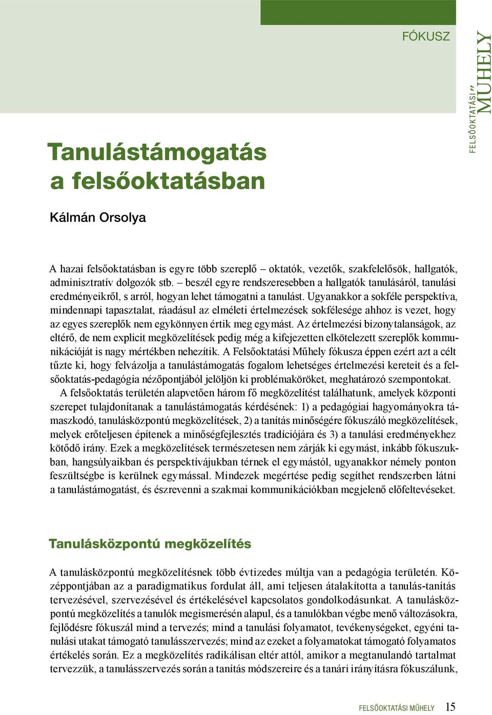 Ugyanakkor a sokféle perspektíva, mindennapi tapasztalat, ráadásul az elméleti értelmezések sokfélesége ahhoz is vezet, hogy az egyes szereplők nem egykönnyen értik meg egymást.