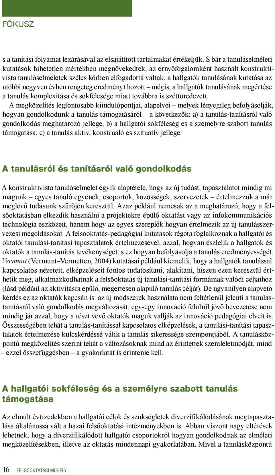 az utóbbi negyven évben rengeteg eredményt hozott mégis, a hallgatók tanulásának megértése a tanulás komplexitása és sokfélesége miatt továbbra is széttöredezett.