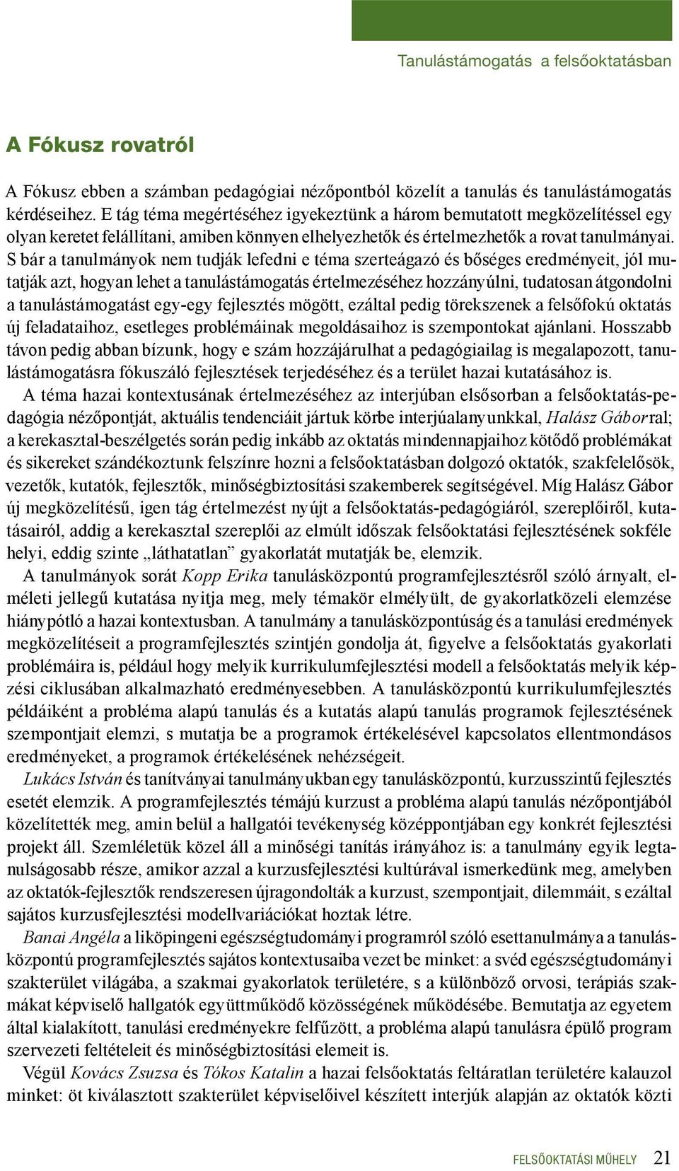 S bár a tanulmányok nem tudják lefedni e téma szerteágazó és bőséges eredményeit, jól mutatják azt, hogyan lehet a tanulástámogatás értelmezéséhez hozzányúlni, tudatosan átgondolni a