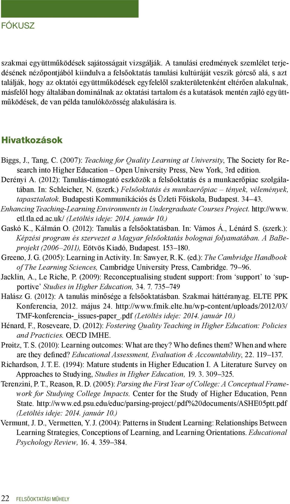 eltérően alakulnak, másfelől hogy általában dominálnak az oktatási tartalom és a kutatások mentén zajló együttműködések, de van példa tanulóközösség alakulására is. Hivatkozások Biggs, J., Tang, C.