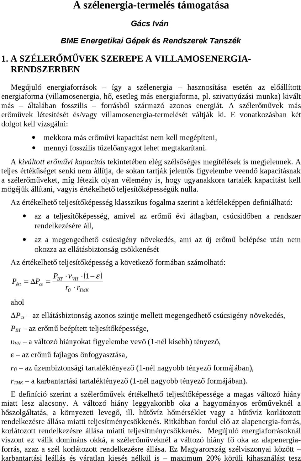 szivattyúzási munka) kivált más általában fosszilis forrásból származó azonos energiát. A szélerőművek más erőművek létesítését és/vagy villamosenergia-termelését váltják ki.