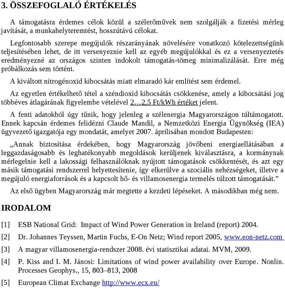 szinten indokolt támogatás-tömeg minimalizálását. Erre még próbálkozás sem történt. A kiváltott nitrogénoxid kibocsátás miatt elmaradó kár említést sem érdemel.