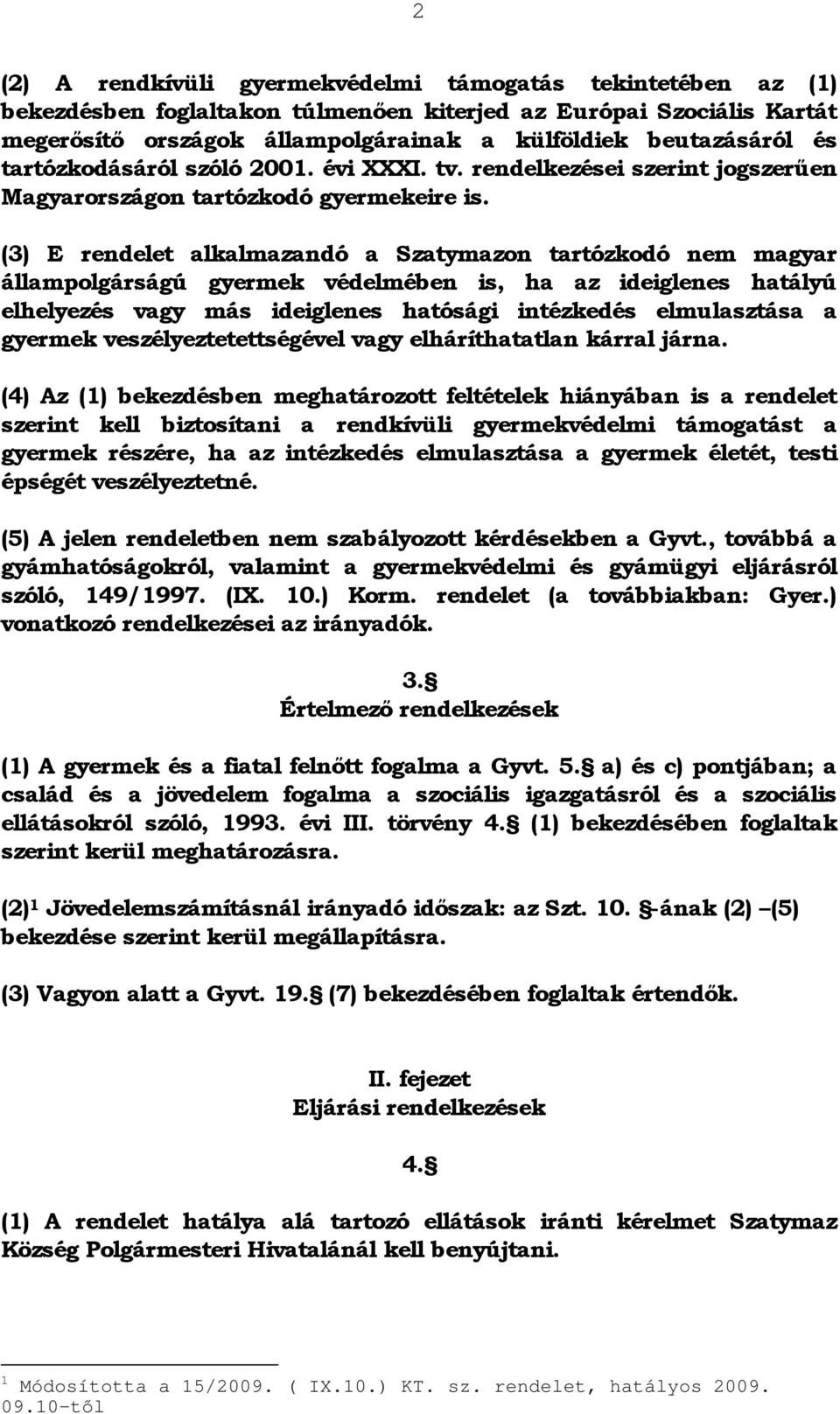 (3) E rendelet alkalmazandó a Szatymazon tartózkodó nem magyar állampolgárságú gyermek védelmében is, ha az ideiglenes hatályú elhelyezés vagy más ideiglenes hatósági intézkedés elmulasztása a