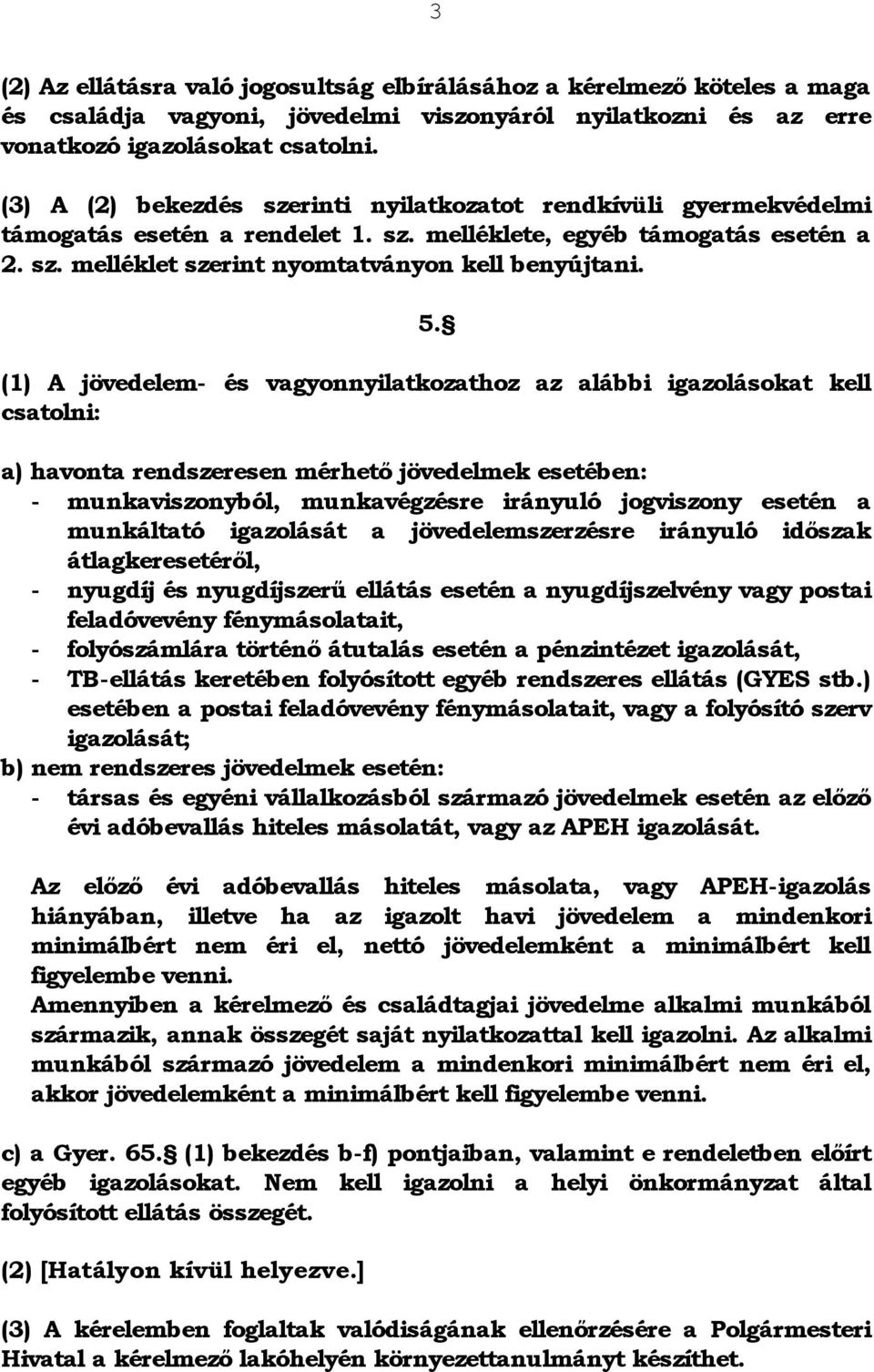 (1) A jövedelem- és vagyonnyilatkozathoz az alábbi igazolásokat kell csatolni: a) havonta rendszeresen mérhető jövedelmek esetében: - munkaviszonyból, munkavégzésre irányuló jogviszony esetén a