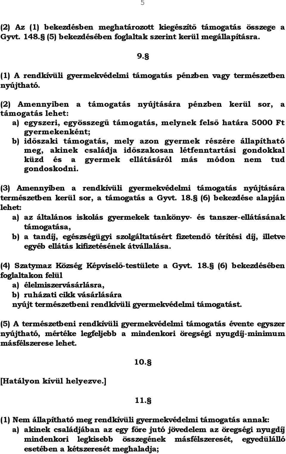 (2) Amennyiben a támogatás nyújtására pénzben kerül sor, a támogatás lehet: a) egyszeri, egyösszegű támogatás, melynek felső határa 5000 Ft gyermekenként; b) időszaki támogatás, mely azon gyermek