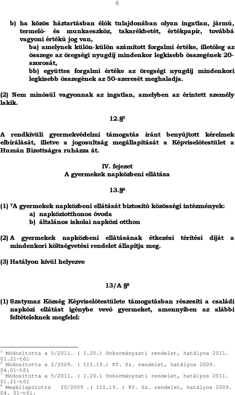 meghaladja. (2) Nem minősül vagyonnak az ingatlan, amelyben az érintett személy lakik. 12.