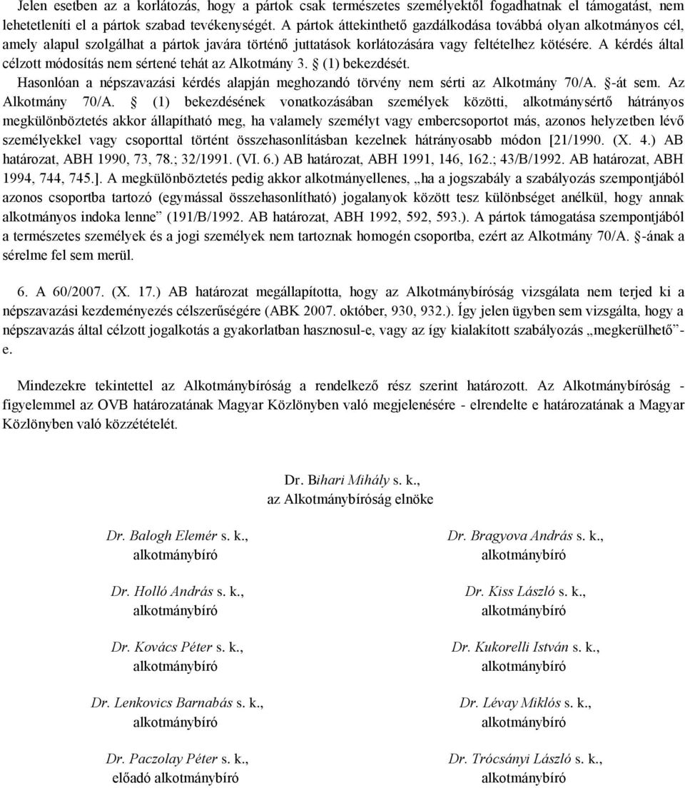 A kérdés által célzott módosítás nem sértené tehát az Alkotmány 3. (1) bekezdését. Hasonlóan a népszavazási kérdés alapján meghozandó törvény nem sérti az Alkotmány 70/A. -át sem. Az Alkotmány 70/A.