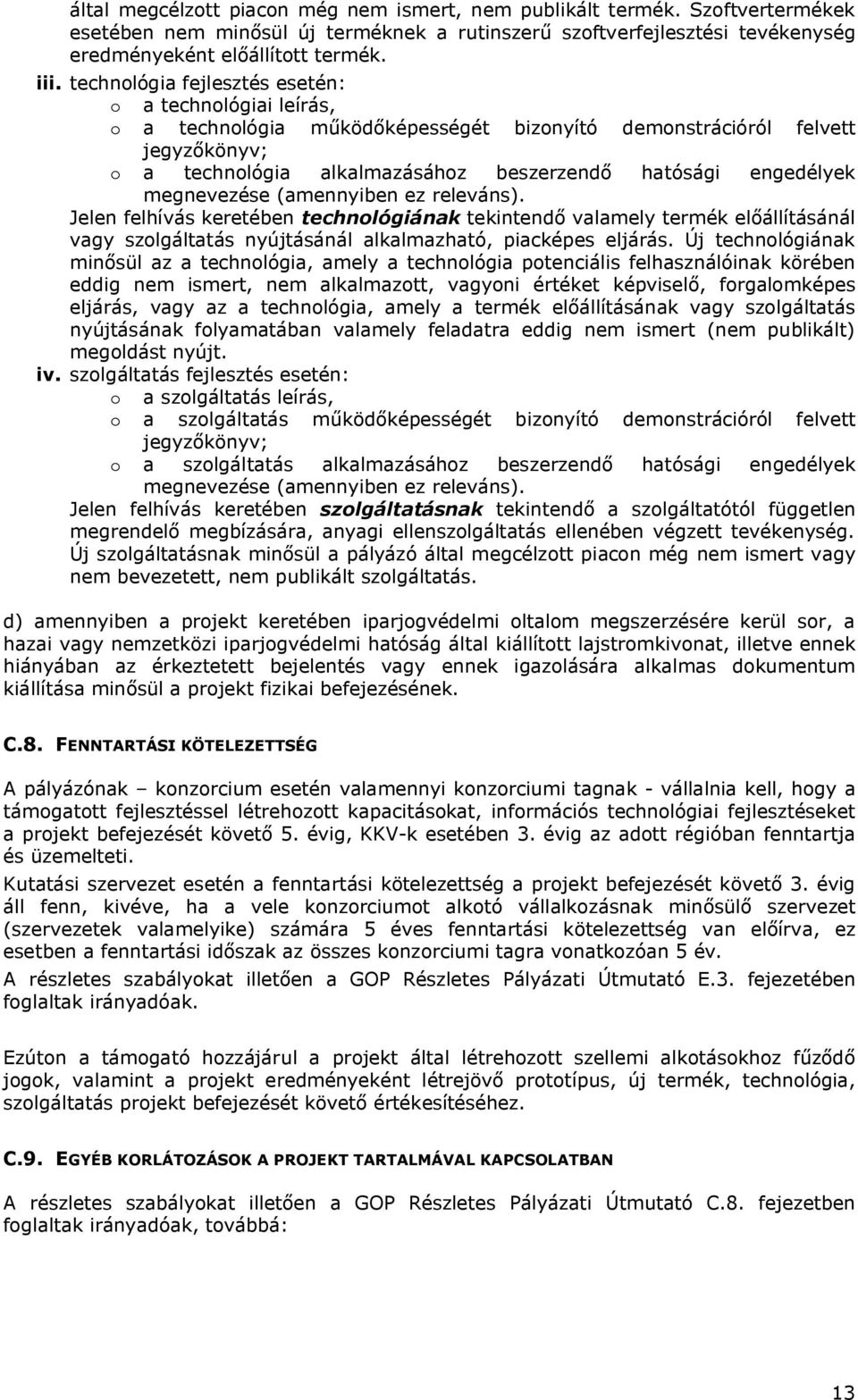 megnevezése (amennyiben ez releváns). Jelen felhívás keretében technológiának tekintendő valamely termék előállításánál vagy szolgáltatás nyújtásánál alkalmazható, piacképes eljárás.