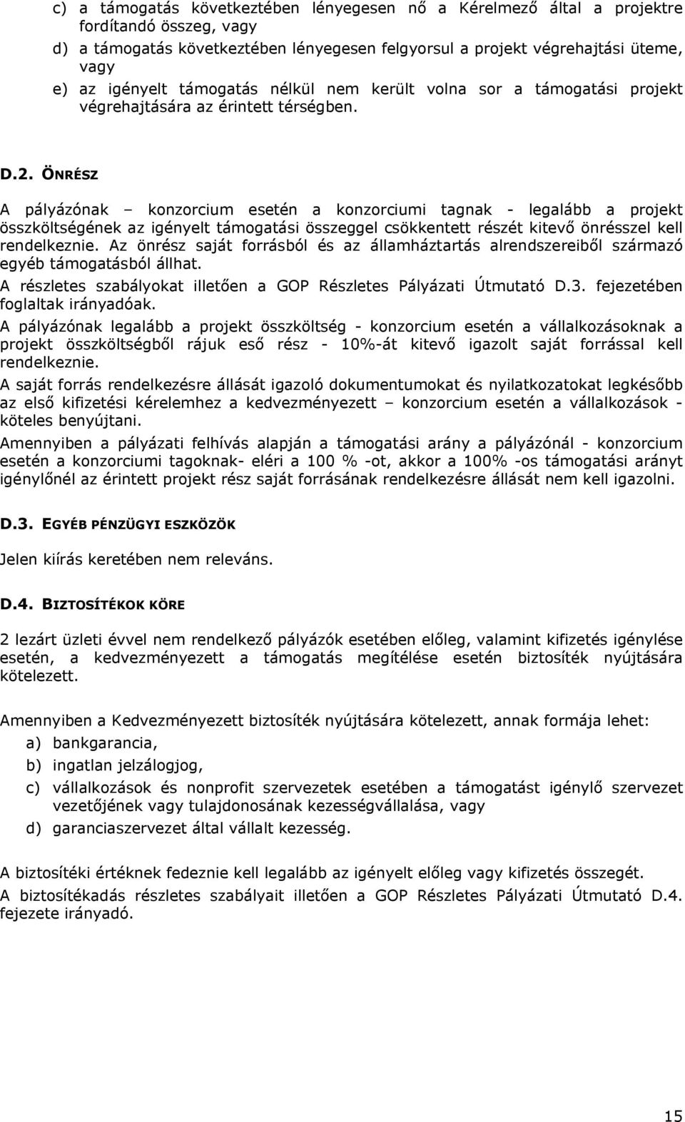 ÖNRÉSZ A pályázónak konzorcium esetén a konzorciumi tagnak - legalább a projekt összköltségének az igényelt támogatási összeggel csökkentett részét kitevő önrésszel kell rendelkeznie.