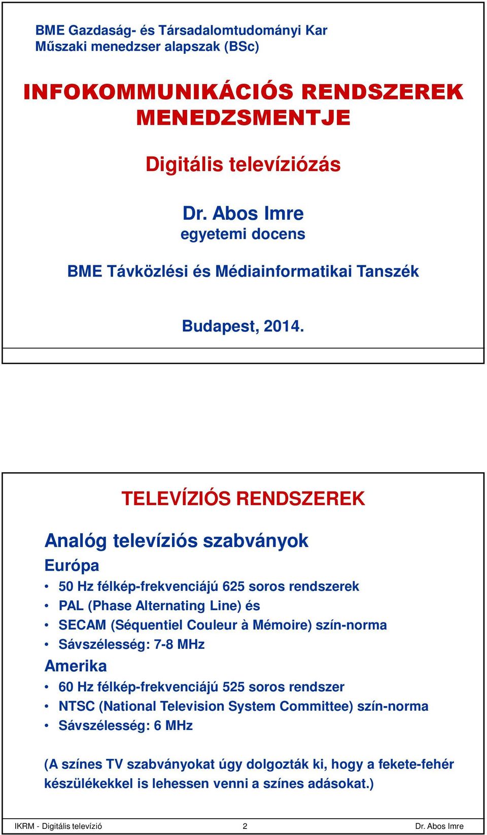 Analóg televíziós szabványok Európa TELEVÍZIÓS RENDSZEREK 50 Hz félkép-frekvenciájú 625 soros rendszerek PAL (Phase Alternating Line) és SECAM (Séquentiel Couleur à Mémoire)