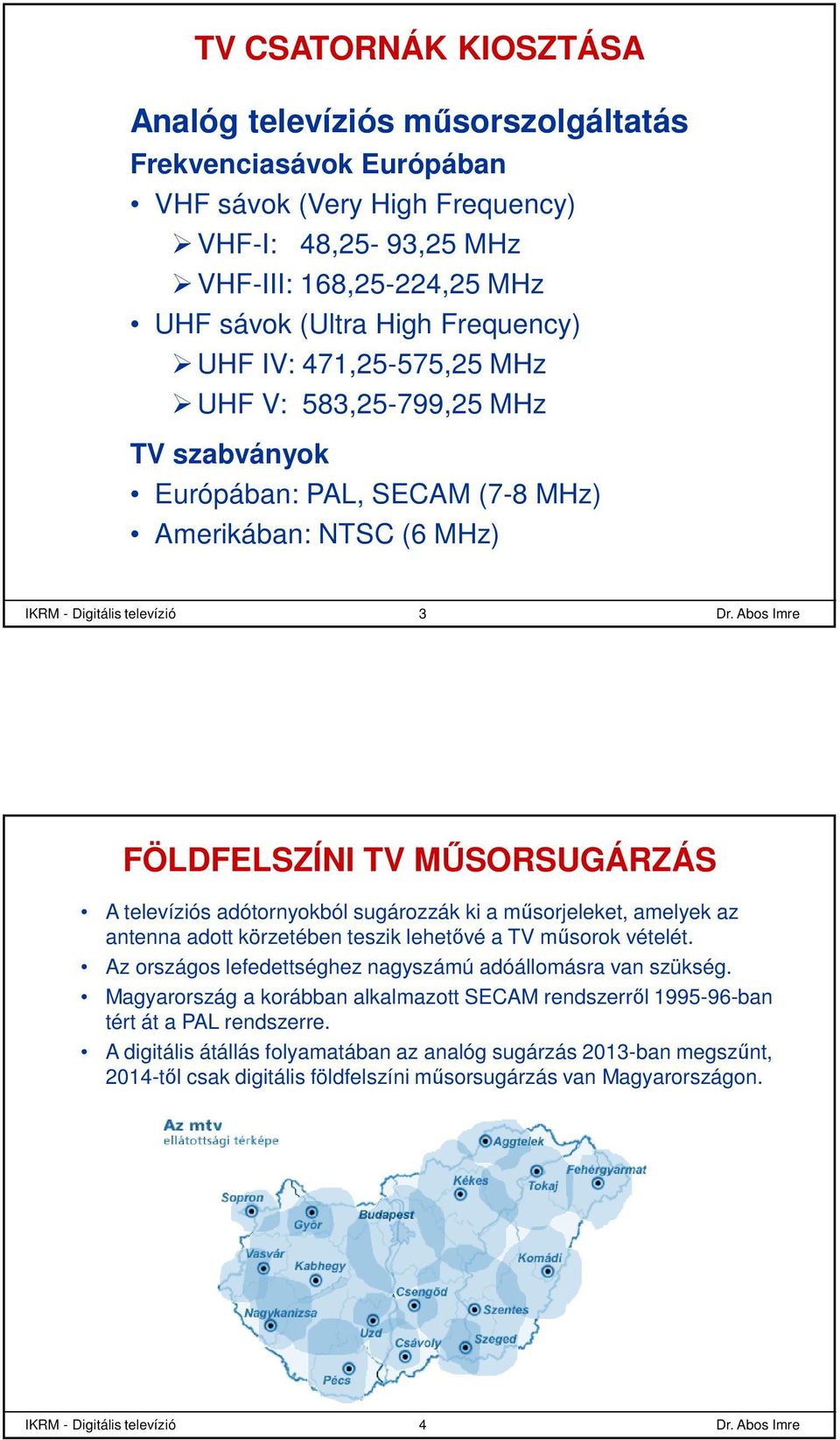 adótornyokból sugározzák ki a műsorjeleket, amelyek az antenna adott körzetében teszik lehetővé a TV műsorok vételét. Az országos lefedettséghez nagyszámú adóállomásra van szükség.