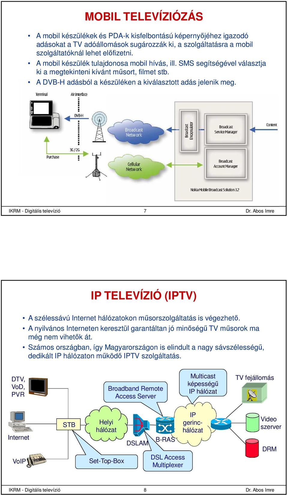 IKRM - Digitális televízió 7 IP TELEVÍZIÓ (IPTV) A szélessávú Internet hálózatokon műsorszolgáltatás is végezhető.
