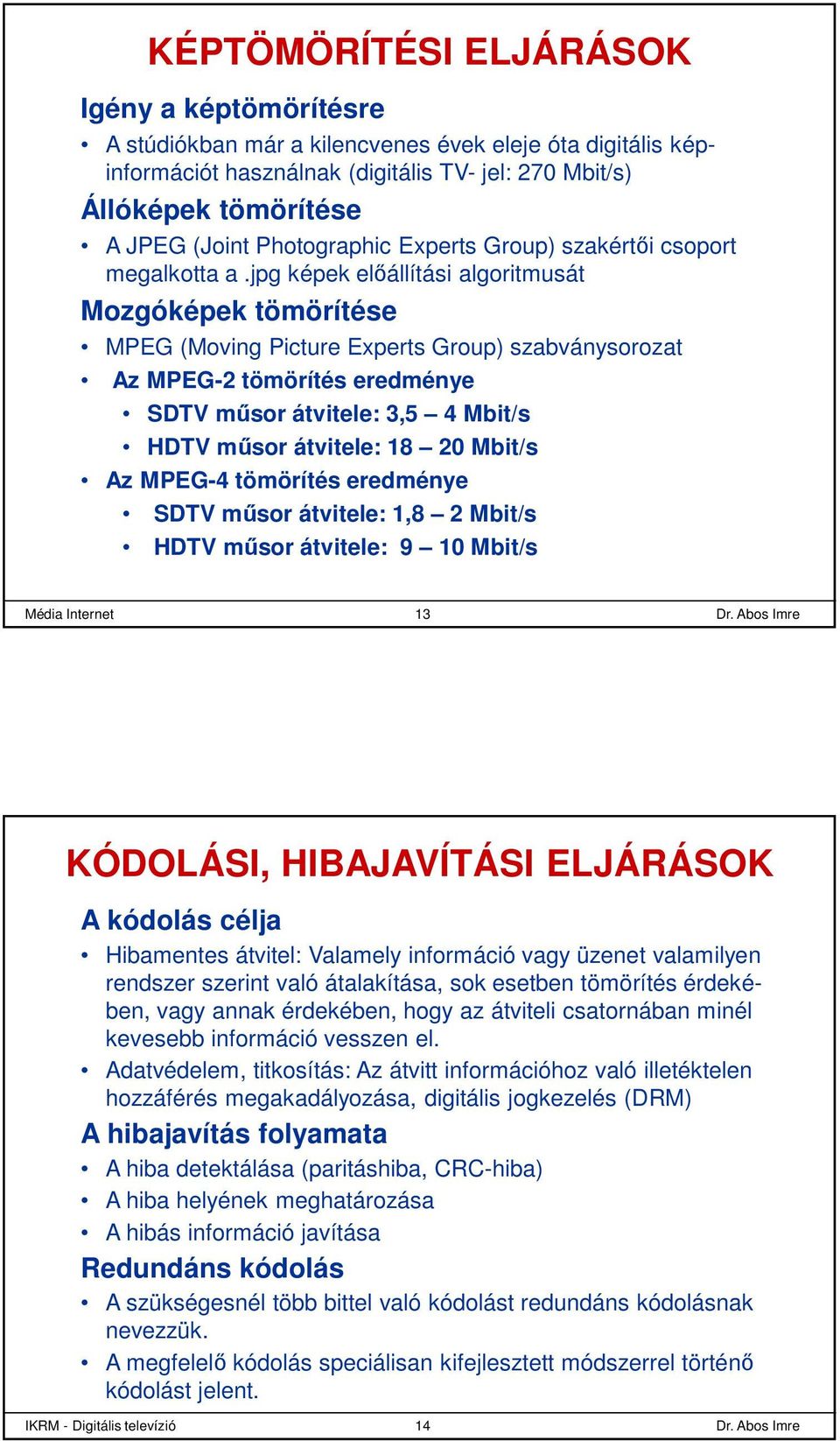 jpg képek előállítási algoritmusát Mozgóképek tömörítése MPEG (Moving Picture Experts Group) szabványsorozat Az MPEG-2 tömörítés eredménye SDTV műsor átvitele: 3,5 4 Mbit/s HDTV műsor átvitele: 18 20