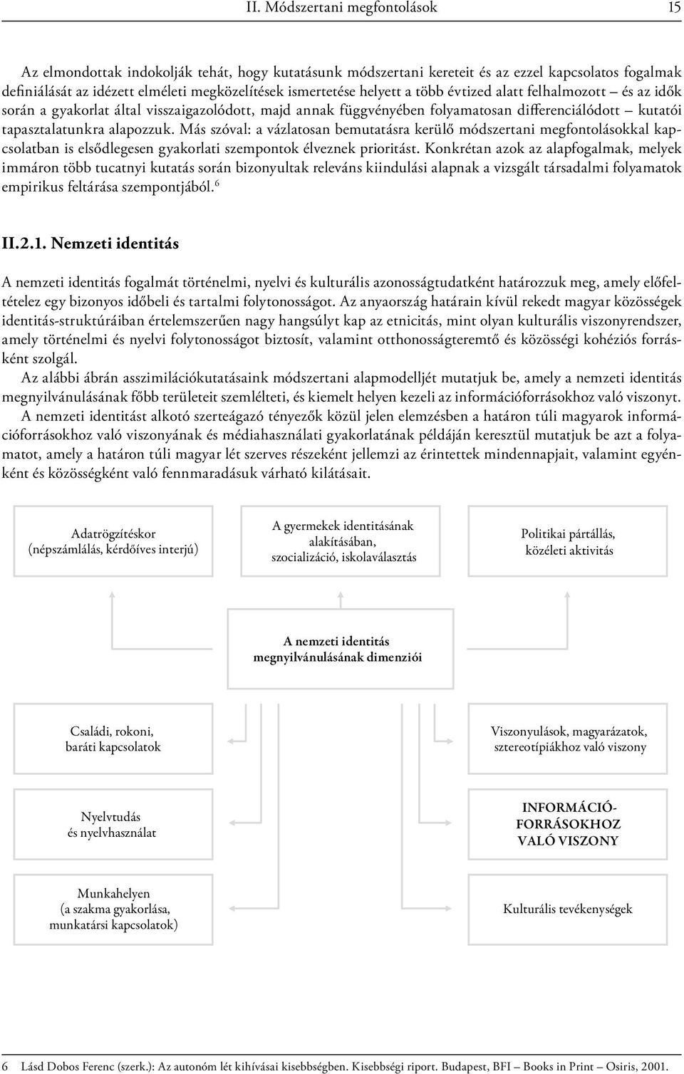 Más szóval: a vázlatosan bemutatásra kerülő módszertani megfontolásokkal kapcsolatban is elsődlegesen gyakorlati szempontok élveznek prioritást.