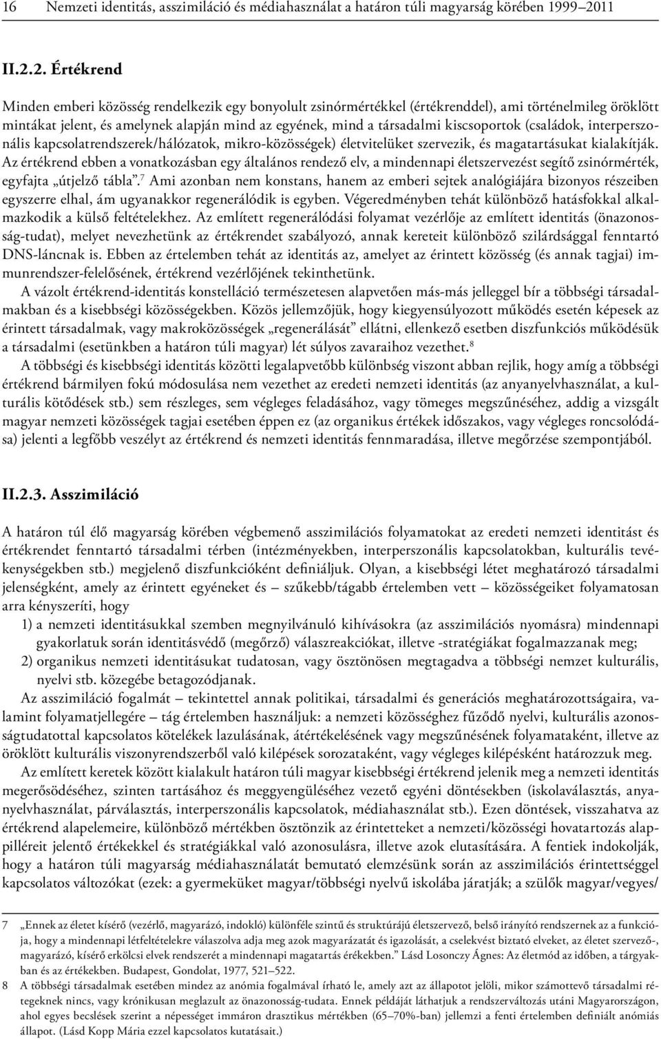 2. Értékrend Minden emberi közösség rendelkezik egy bonyolult zsinórmértékkel (értékrenddel), ami történelmileg öröklött mintákat jelent, és amelynek alapján mind az egyének, mind a társadalmi