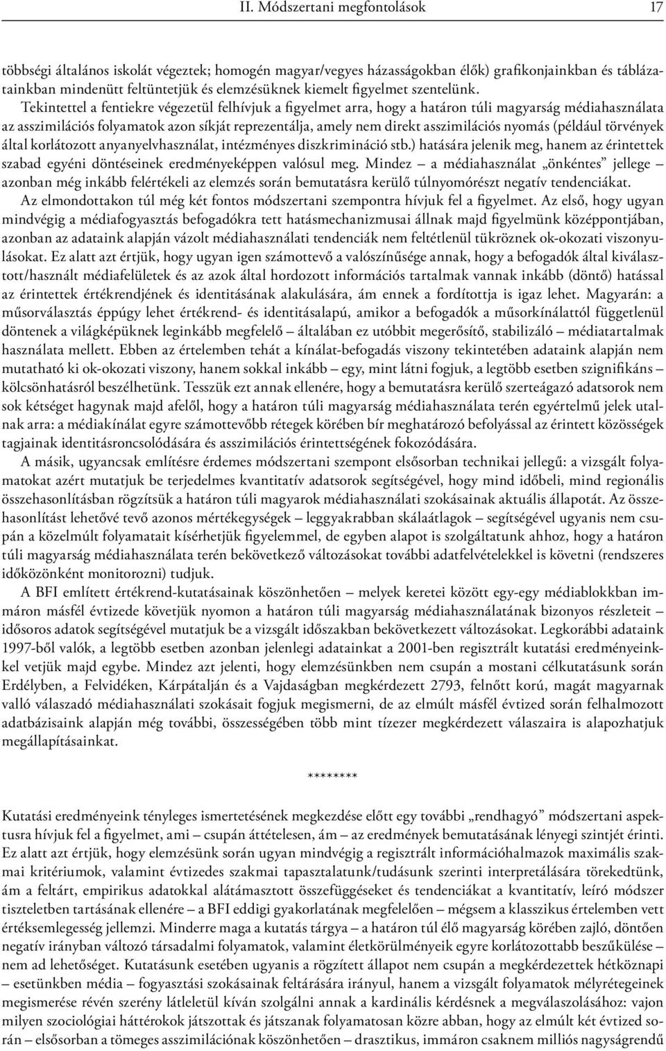 Tekintettel a fentiekre végezetül felhívjuk a figyelmet arra, hogy a határon túli magyarság médiahasználata az asszimilációs folyamatok azon síkját reprezentálja, amely nem direkt asszimilációs