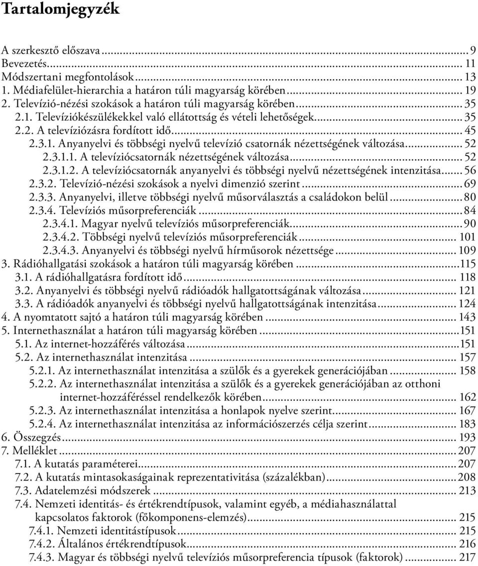 .. 52 2.3.1.1. A televíziócsatornák nézettségének változása... 52 2.3.1.2. A televíziócsatornák anyanyelvi és többségi nyelvű nézettségének intenzitása...56 2.3.2. Televízió-nézési szokások a nyelvi dimenzió szerint.