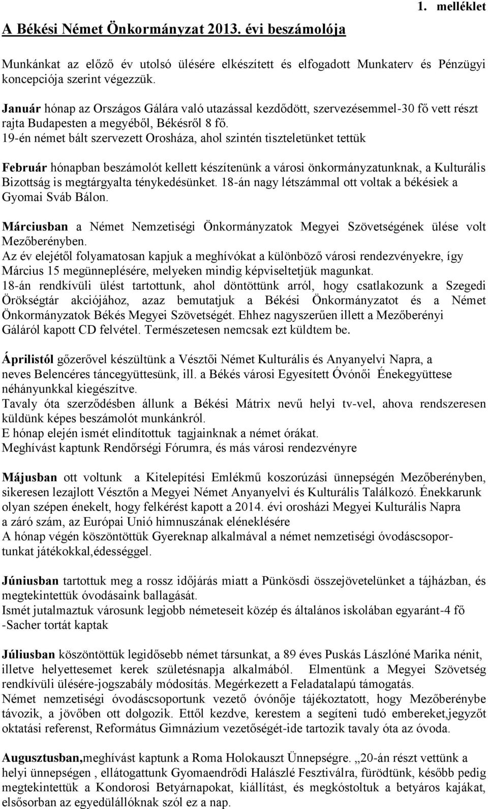 19-én német bált szervezett Orosháza, ahol szintén tiszteletünket tettük Február hónapban beszámolót kellett készítenünk a városi önkormányzatunknak, a Kulturális Bizottság is megtárgyalta