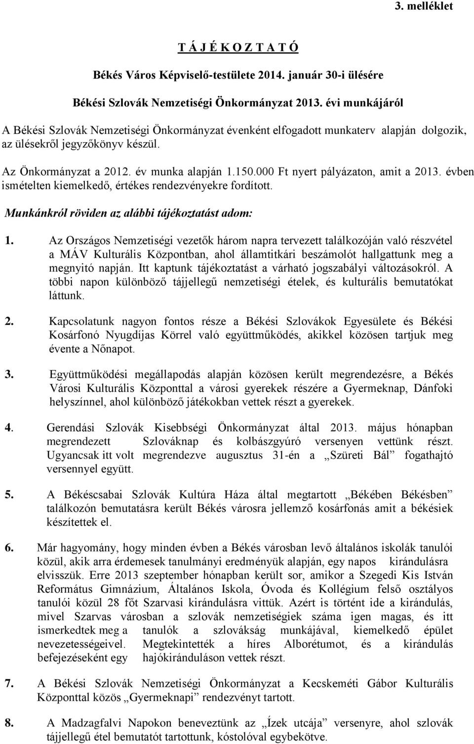 000 Ft nyert pályázaton, amit a 2013. évben ismételten kiemelkedő, értékes rendezvényekre fordított. Munkánkról röviden az alábbi tájékoztatást adom: 1.