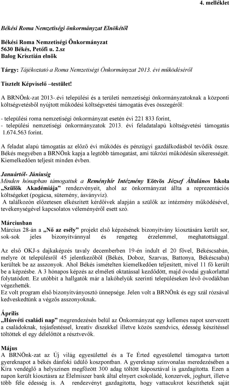 évi települési és a területi nemzetiségi önkormányzatoknak a központi költségvetésből nyújtott működési költségvetési támogatás éves összegéről: - települési roma nemzetiségi önkormányzat esetén évi