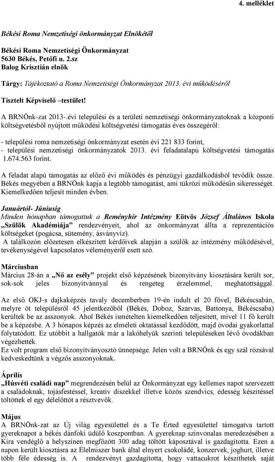 évi települési és a területi nemzetiségi önkormányzatoknak a központi költségvetésből nyújtott működési költségvetési támogatás éves összegéről: - települési roma nemzetiségi önkormányzat esetén évi