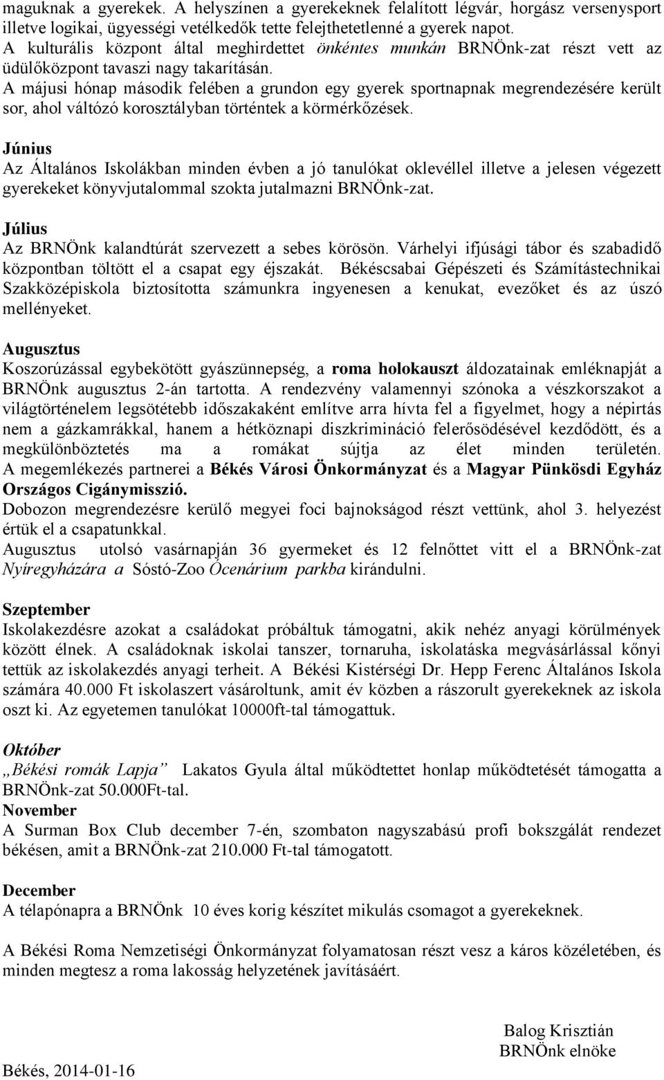 A májusi hónap második felében a grundon egy gyerek sportnapnak megrendezésére került sor, ahol váltózó korosztályban történtek a körmérkőzések.