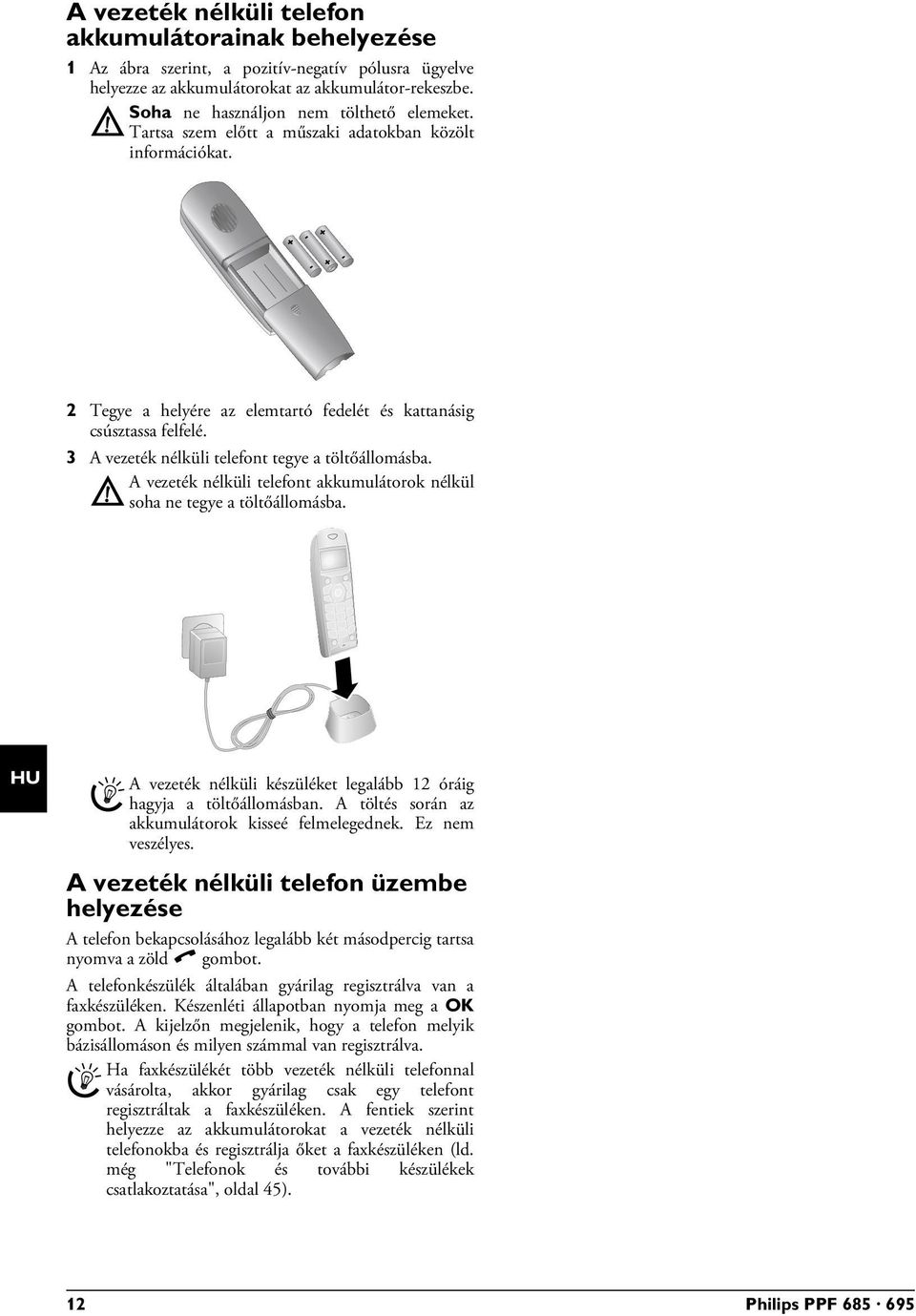 3 A vezeték nélküli telefont tegye a töltőállomásba. A vezeték nélküli telefont akkumulátorok nélkül soha ne tegye a töltőállomásba.