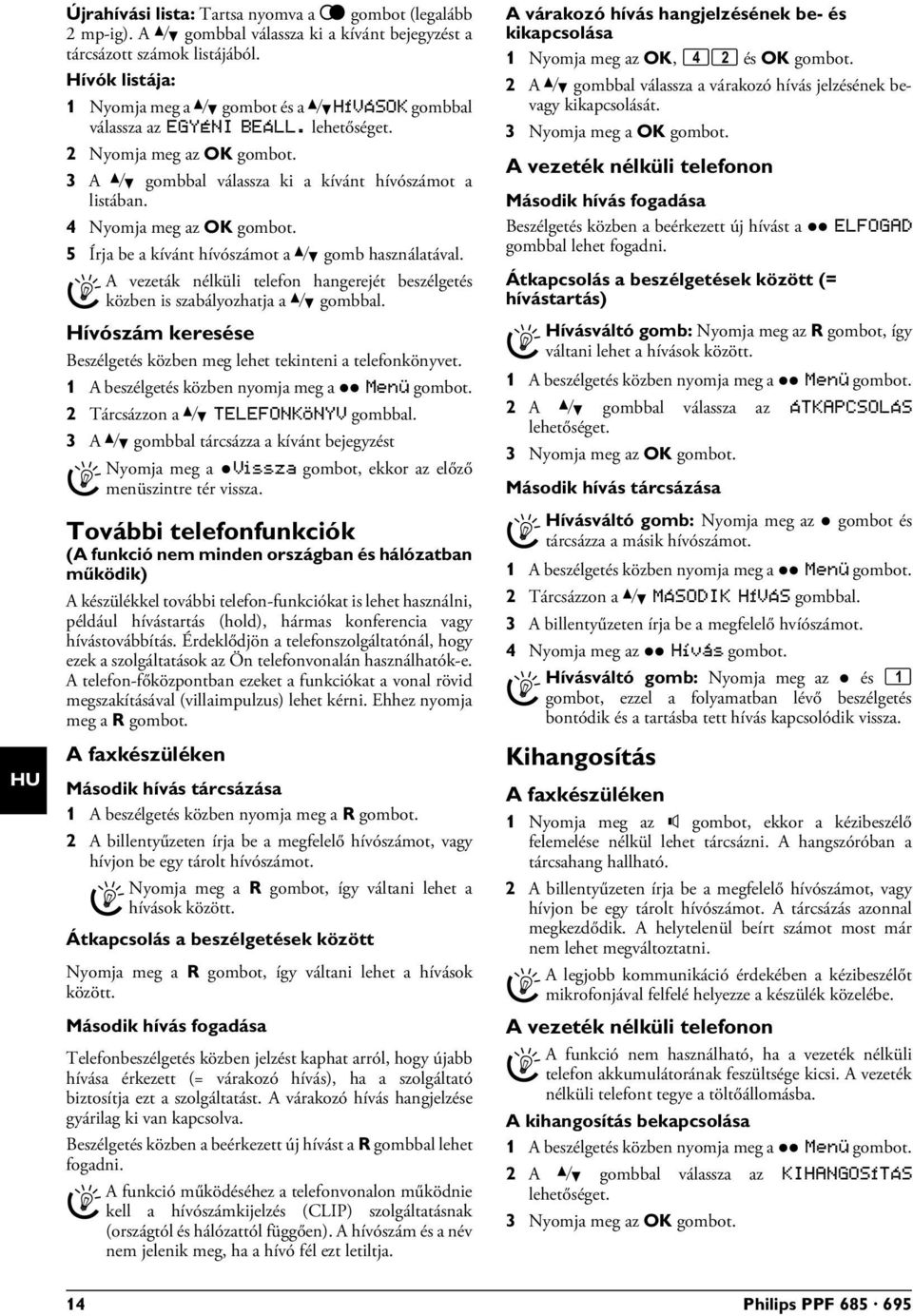 5 Írja be a kívánt hívószámot a [ gomb használatával. A hangerő beállítása Hívószám keresése Hívószám keresése Beszélgetés közben meg lehet tekinteni a telefonkönyvet.