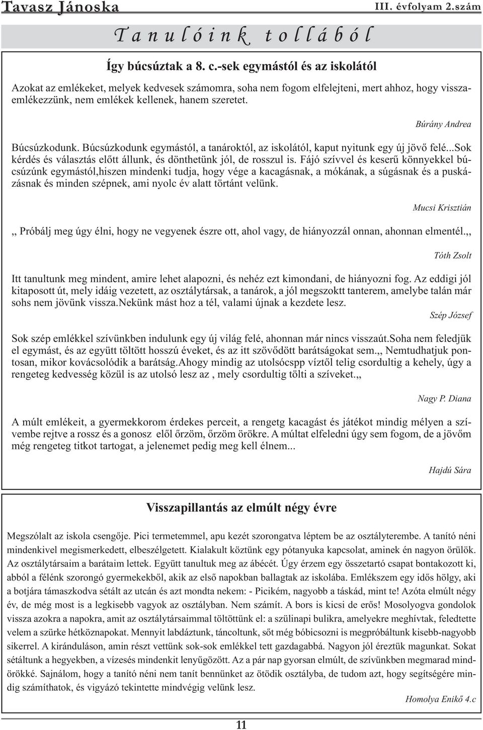 Búrány Andrea Búcsúzkodunk. Búcsúzkodunk egymástól, a tanároktól, az iskolától, kaput nyitunk egy új jövő felé...sok kérdés és választás előtt állunk, és dönthetünk jól, de rosszul is.