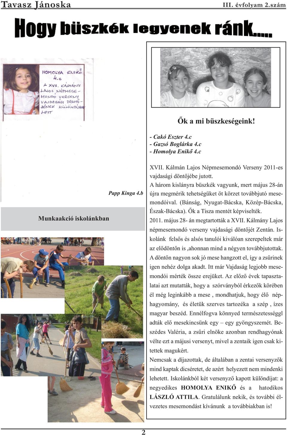 (Bánság, Nyugat-Bácska, Közép-Bácska, Észak-Bácska). Ők a Tisza mentét képviselték. 2011. május 28- án megtartották a XVII. Kálmány Lajos népmesemondó verseny vajdasági döntőjét Zentán.