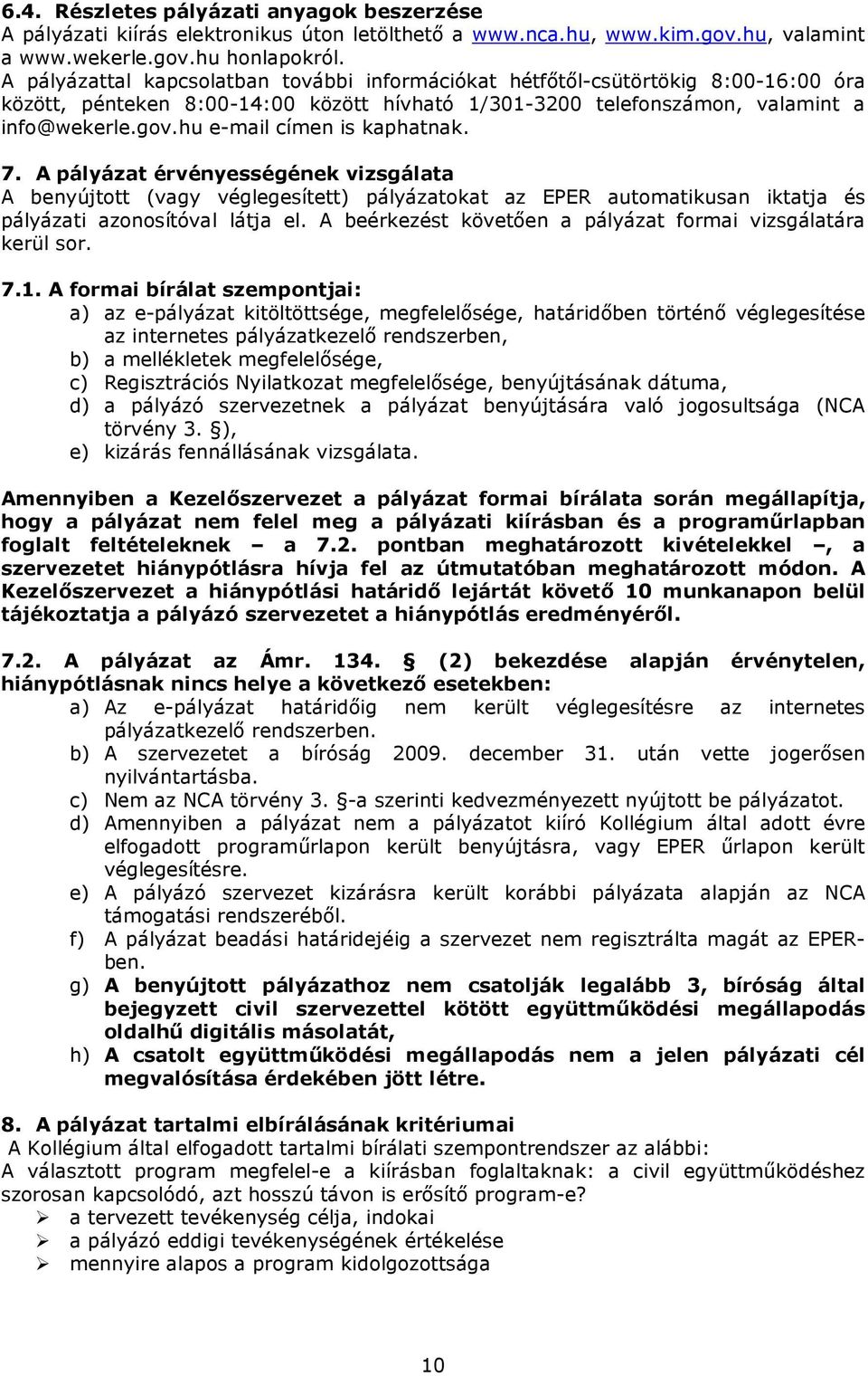 hu e-mail címen is kaphatnak. 7. A pályázat érvényességének vizsgálata A benyújtott (vagy véglegesített) pályázatokat az EPER automatikusan iktatja és pályázati azonosítóval látja el.